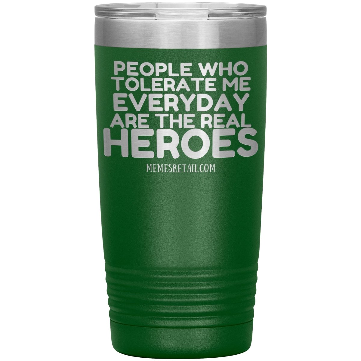 People Who Tolerate Me Everyday Are The Real Heroes Tumblers, 20oz Insulated Tumbler / Green - MemesRetail.com