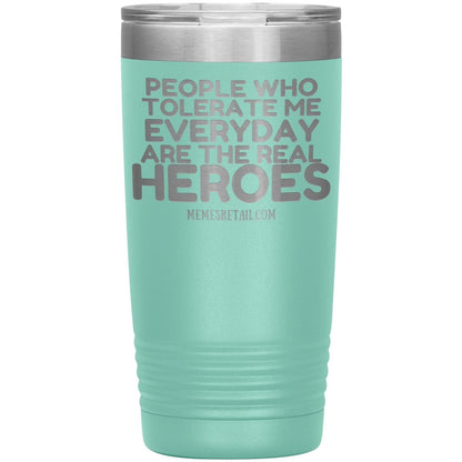 People Who Tolerate Me Everyday Are The Real Heroes Tumblers, 20oz Insulated Tumbler / Teal - MemesRetail.com