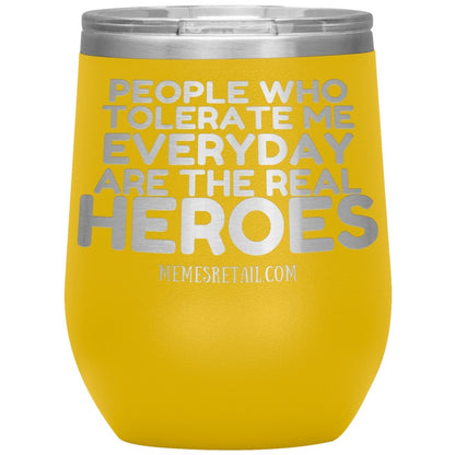 People Who Tolerate Me Everyday Are The Real Heroes Tumblers, 12oz Wine Insulated Tumbler / Yellow - MemesRetail.com