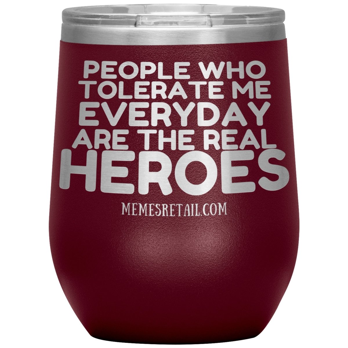 People Who Tolerate Me Everyday Are The Real Heroes Tumblers, 12oz Wine Insulated Tumbler / Maroon - MemesRetail.com