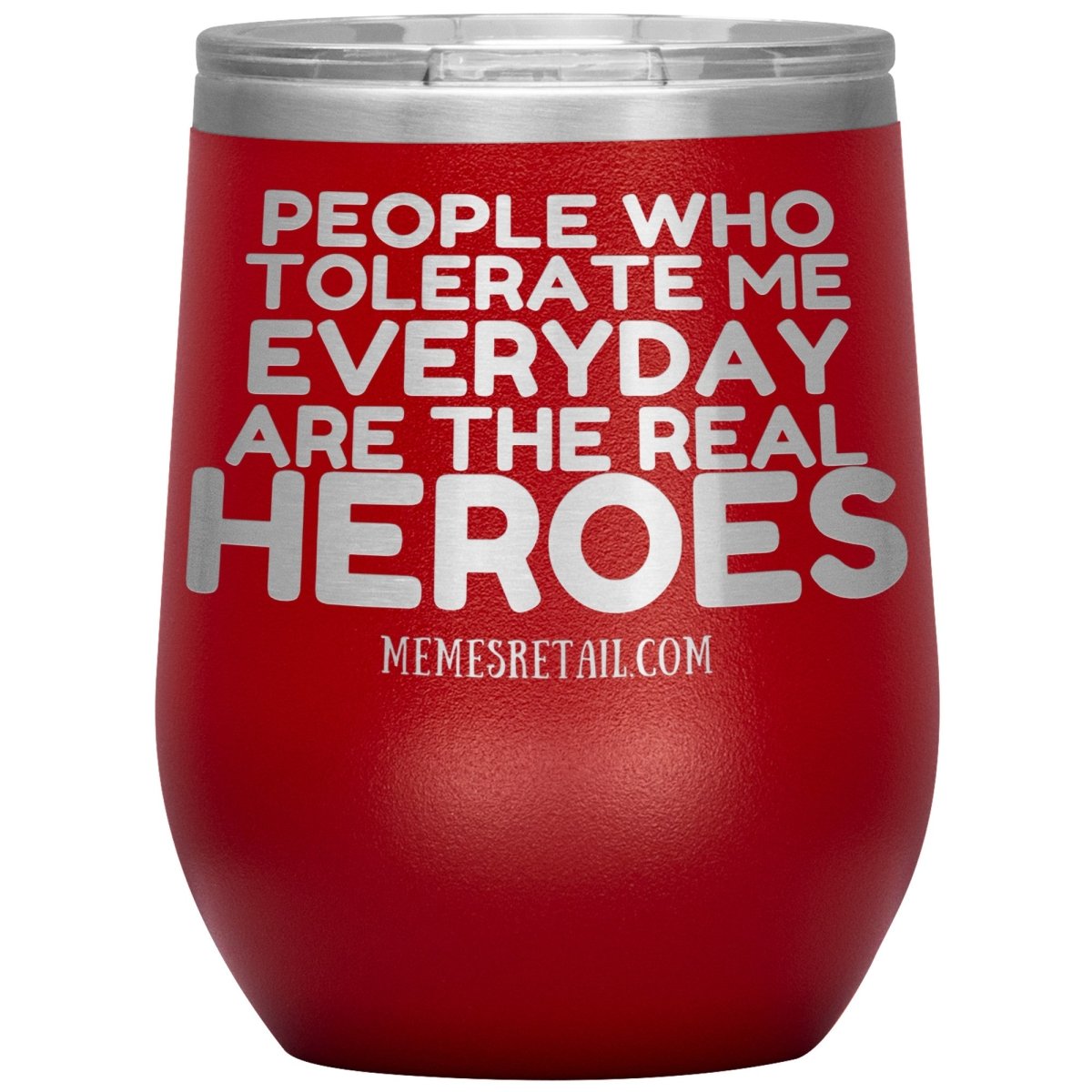 People Who Tolerate Me Everyday Are The Real Heroes Tumblers, 12oz Wine Insulated Tumbler / Red - MemesRetail.com