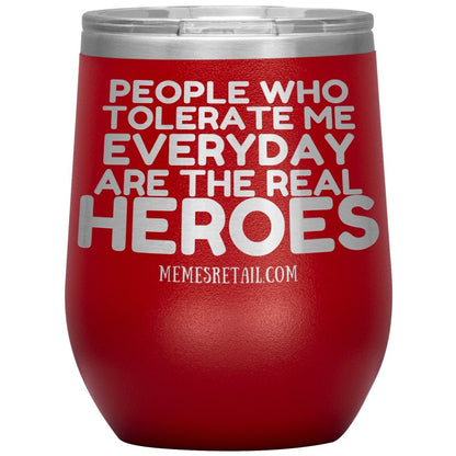 People Who Tolerate Me Everyday Are The Real Heroes Tumblers, 12oz Wine Insulated Tumbler / Red - MemesRetail.com