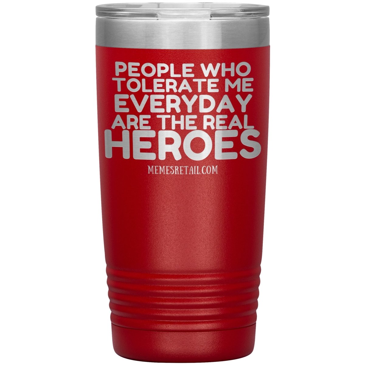People Who Tolerate Me Everyday Are The Real Heroes Tumblers, 20oz Insulated Tumbler / Red - MemesRetail.com