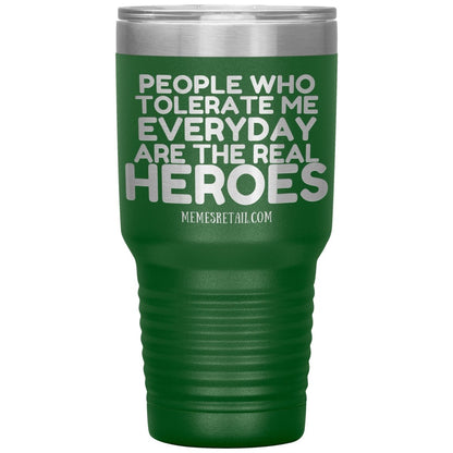 People Who Tolerate Me Everyday Are The Real Heroes Tumblers, 30oz Insulated Tumbler / Green - MemesRetail.com