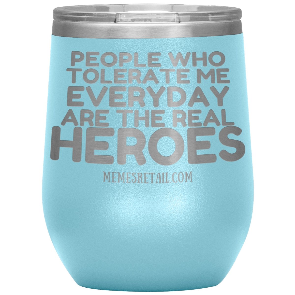 People Who Tolerate Me Everyday Are The Real Heroes Tumblers, 12oz Wine Insulated Tumbler / Light Blue - MemesRetail.com