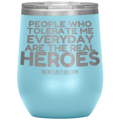 People Who Tolerate Me Everyday Are The Real Heroes Tumblers, 12oz Wine Insulated Tumbler / Light Blue - MemesRetail.com