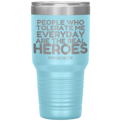 People Who Tolerate Me Everyday Are The Real Heroes Tumblers, 30oz Insulated Tumbler / Light Blue - MemesRetail.com