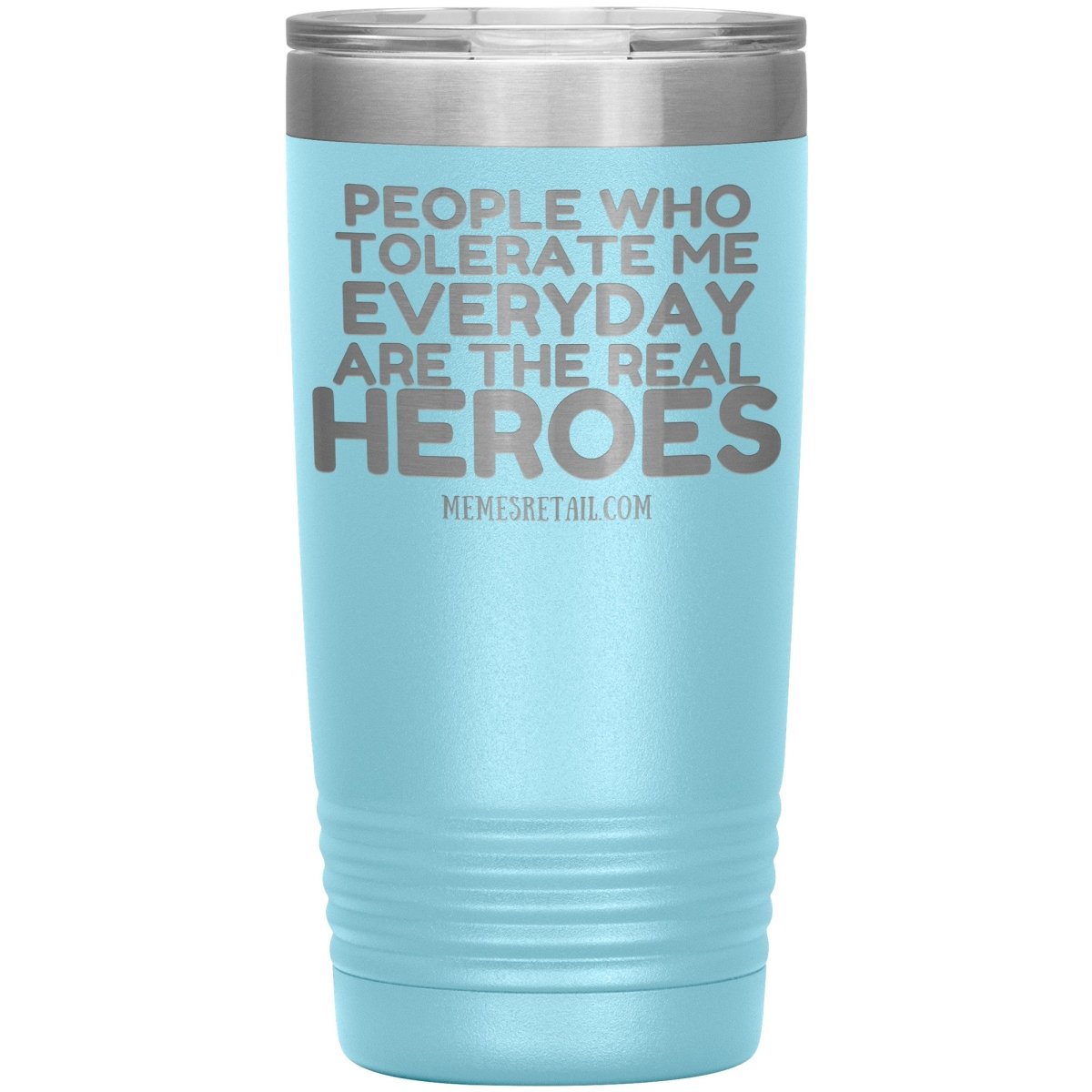 People Who Tolerate Me Everyday Are The Real Heroes Tumblers, 20oz Insulated Tumbler / Light Blue - MemesRetail.com