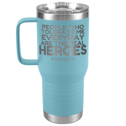 People Who Tolerate Me Everyday Are The Real Heroes Tumblers, 20oz Travel Tumbler / Light Blue - MemesRetail.com