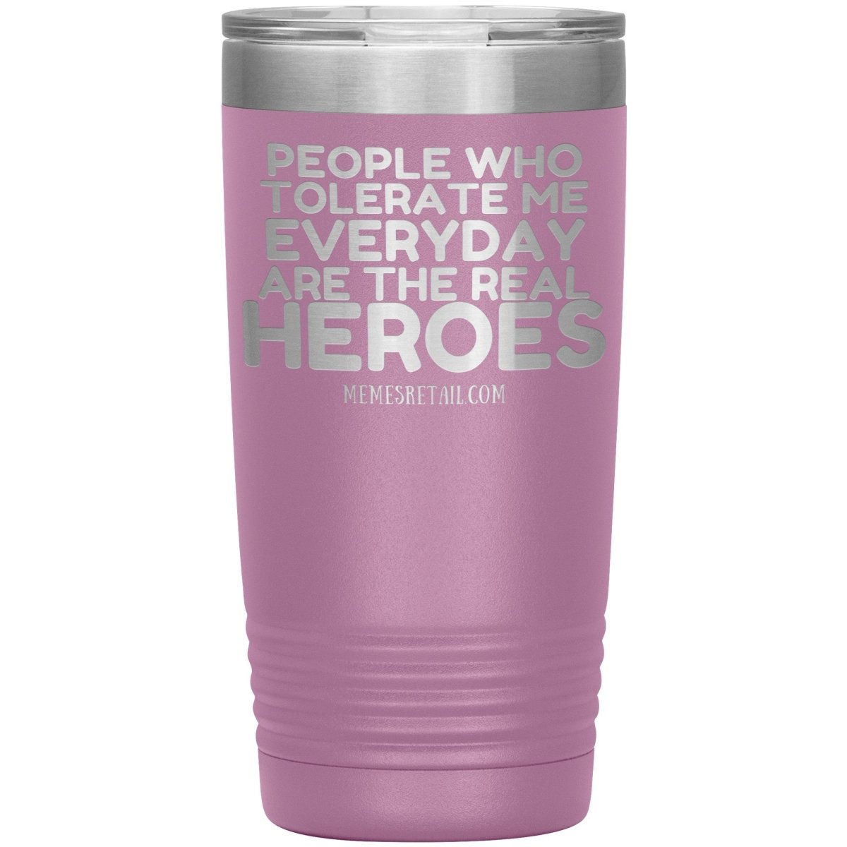 People Who Tolerate Me Everyday Are The Real Heroes Tumblers, 20oz Insulated Tumbler / Light Purple - MemesRetail.com