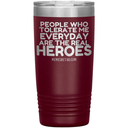 People Who Tolerate Me Everyday Are The Real Heroes Tumblers, 20oz Insulated Tumbler / Maroon - MemesRetail.com