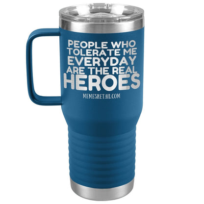 People Who Tolerate Me Everyday Are The Real Heroes Tumblers, 20oz Travel Tumbler / Blue - MemesRetail.com