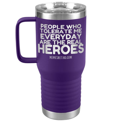 People Who Tolerate Me Everyday Are The Real Heroes Tumblers, 20oz Travel Tumbler / Purple - MemesRetail.com