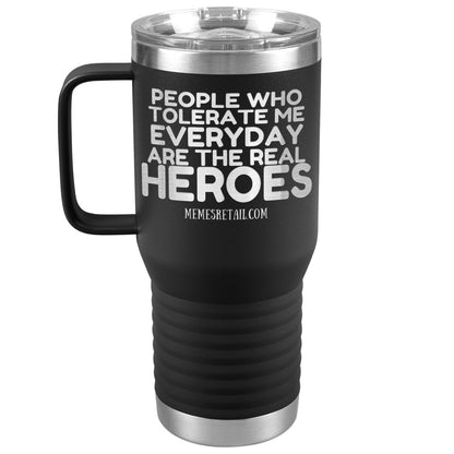 People Who Tolerate Me Everyday Are The Real Heroes Tumblers, 20oz Travel Tumbler / Black - MemesRetail.com
