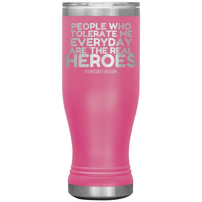 People Who Tolerate Me Everyday Are The Real Heroes Tumblers, 20oz BOHO Insulated Tumbler / Pink - MemesRetail.com