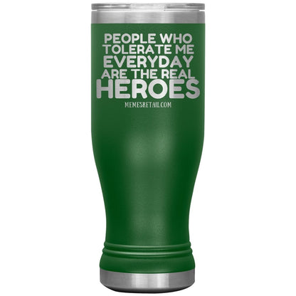 People Who Tolerate Me Everyday Are The Real Heroes Tumblers, 20oz BOHO Insulated Tumbler / Green - MemesRetail.com