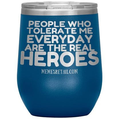 People Who Tolerate Me Everyday Are The Real Heroes Tumblers, 12oz Wine Insulated Tumbler / Blue - MemesRetail.com