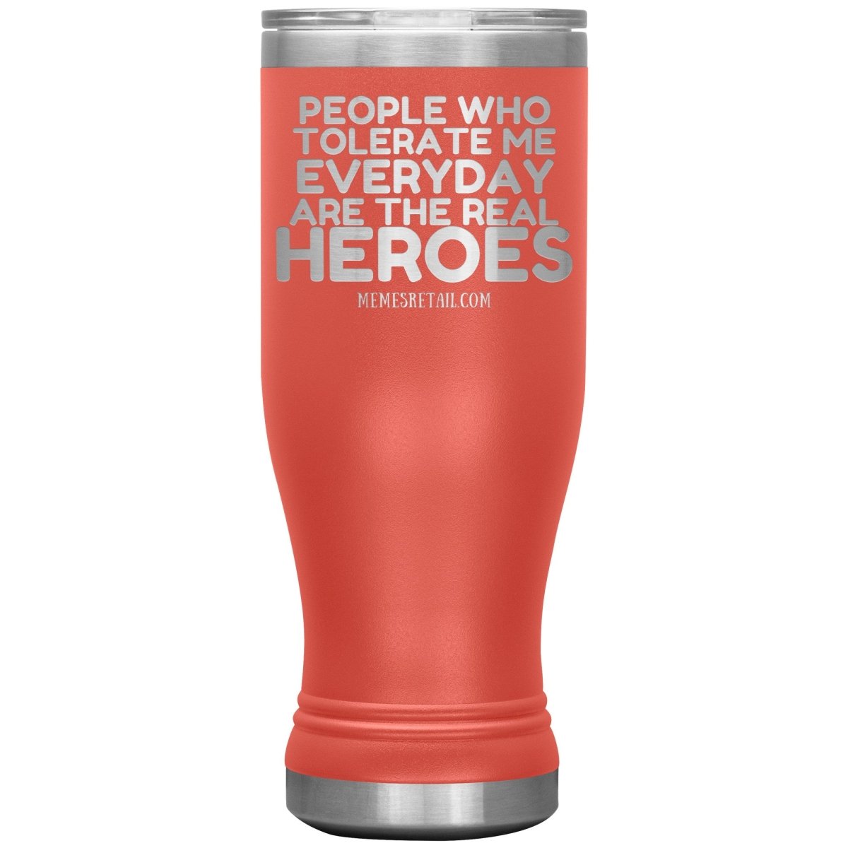 People Who Tolerate Me Everyday Are The Real Heroes Tumblers, 20oz BOHO Insulated Tumbler / Coral - MemesRetail.com