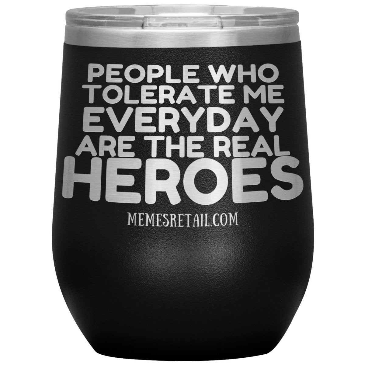 People Who Tolerate Me Everyday Are The Real Heroes Tumblers, 12oz Wine Insulated Tumbler / Black - MemesRetail.com