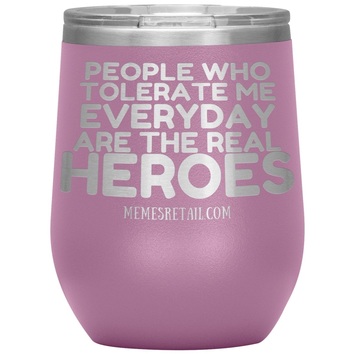 People Who Tolerate Me Everyday Are The Real Heroes Tumblers, 12oz Wine Insulated Tumbler / Light Purple - MemesRetail.com