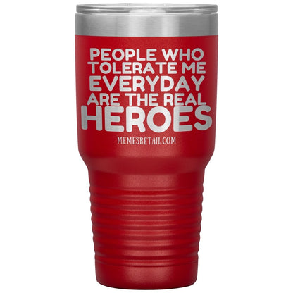 People Who Tolerate Me Everyday Are The Real Heroes Tumblers, 30oz Insulated Tumbler / Red - MemesRetail.com