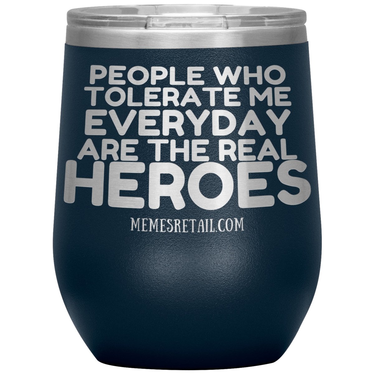 People Who Tolerate Me Everyday Are The Real Heroes Tumblers, 12oz Wine Insulated Tumbler / Navy - MemesRetail.com