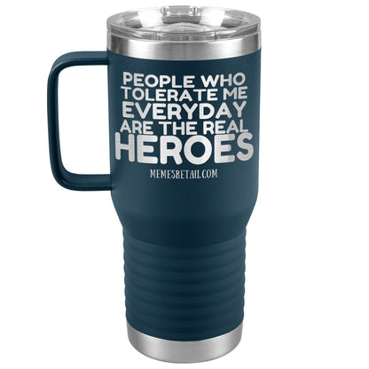 People Who Tolerate Me Everyday Are The Real Heroes Tumblers, 20oz Travel Tumbler / Navy - MemesRetail.com