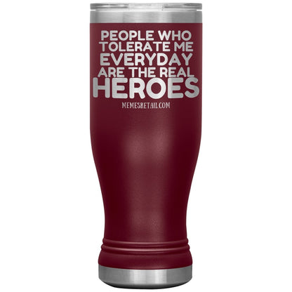 People Who Tolerate Me Everyday Are The Real Heroes Tumblers, 20oz BOHO Insulated Tumbler / Maroon - MemesRetail.com