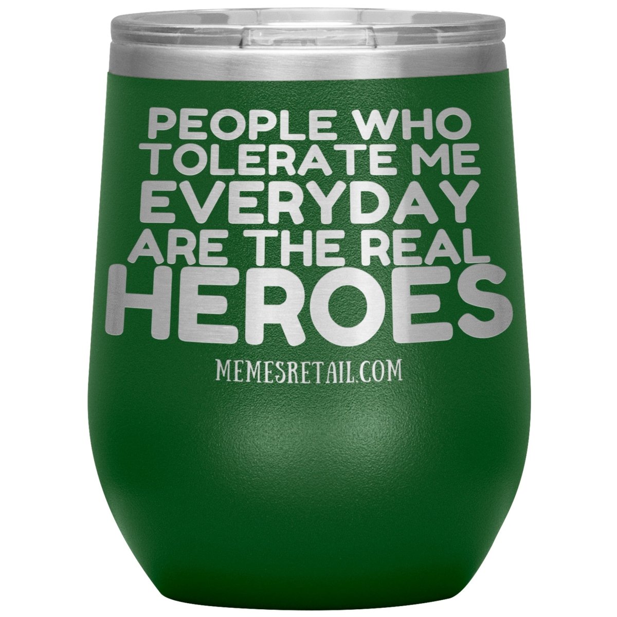 People Who Tolerate Me Everyday Are The Real Heroes Tumblers, 12oz Wine Insulated Tumbler / Green - MemesRetail.com