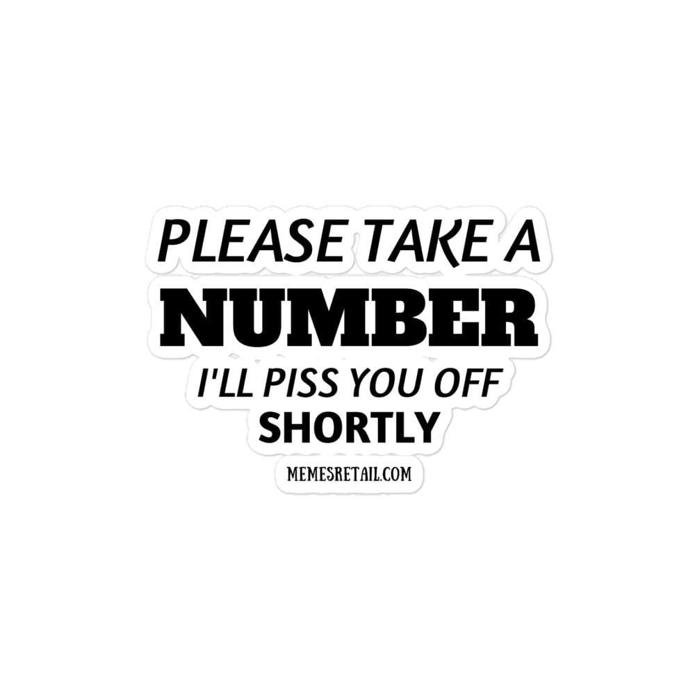 Please Take a Number, I'll Piss You Off Shortly Bubble-free stickers, 4x4 - MemesRetail.com