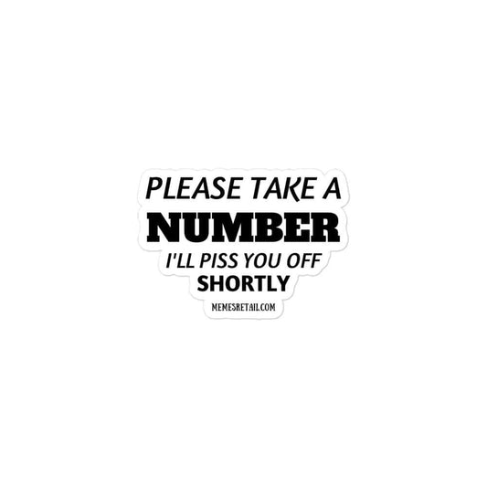 Please Take a Number, I'll Piss You Off Shortly Bubble-free stickers, 3x3 - MemesRetail.com