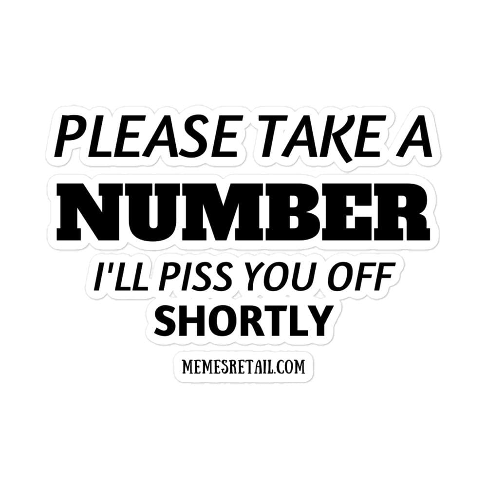 Please Take a Number, I'll Piss You Off Shortly Bubble-free stickers, 5.5x5.5 - MemesRetail.com