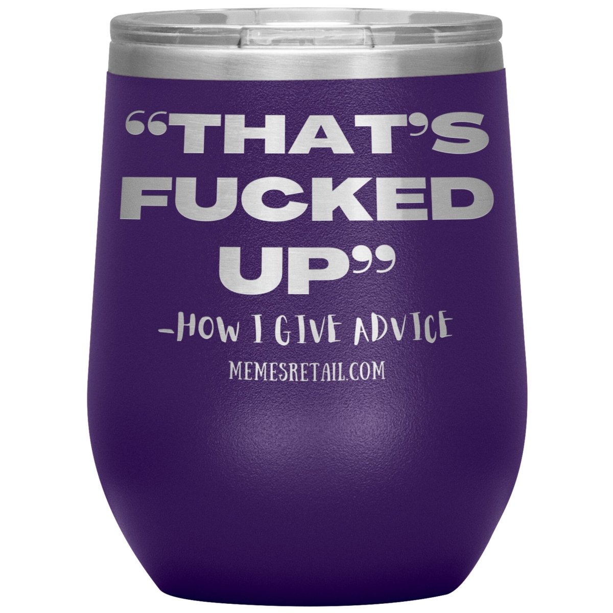 “That’s Fucked Up” -how I give advice Tumblers, 12oz Wine Insulated Tumbler / Purple - MemesRetail.com