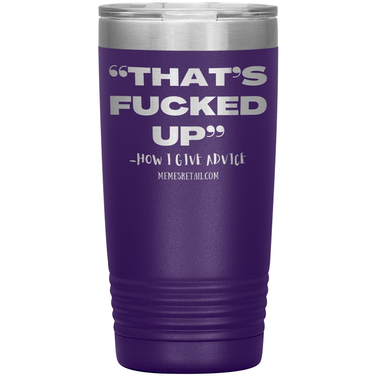 “That’s Fucked Up” -how I give advice Tumblers, 20oz Insulated Tumbler / Purple - MemesRetail.com