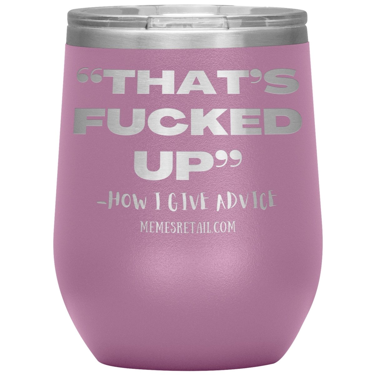 “That’s Fucked Up” -how I give advice Tumblers, 12oz Wine Insulated Tumbler / Light Purple - MemesRetail.com
