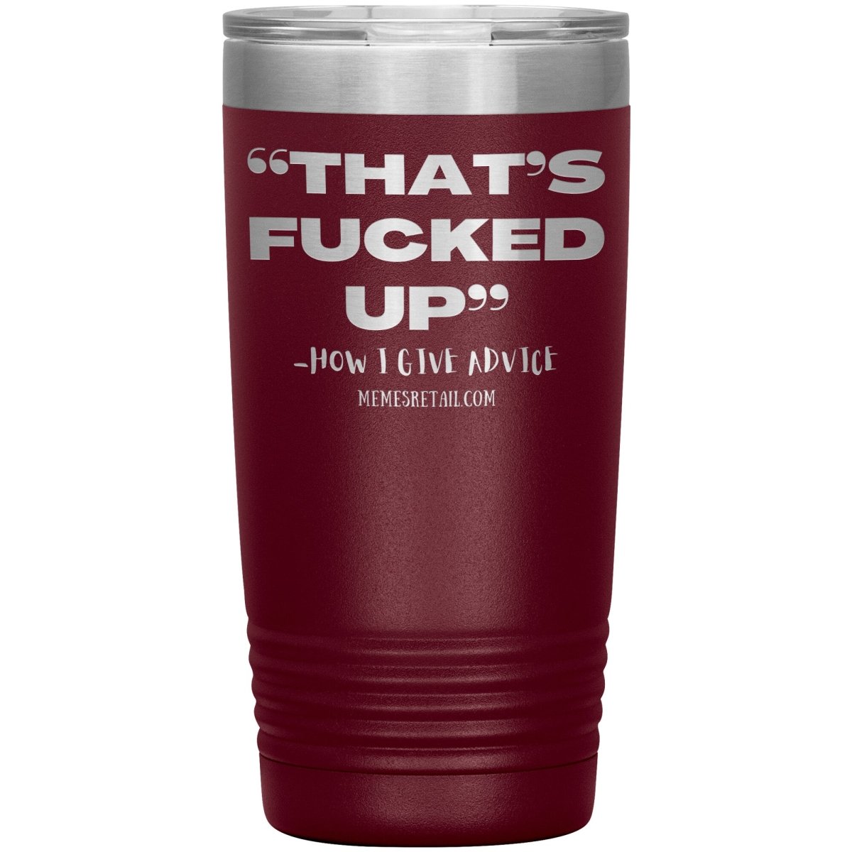 “That’s Fucked Up” -how I give advice Tumblers, 20oz Insulated Tumbler / Maroon - MemesRetail.com