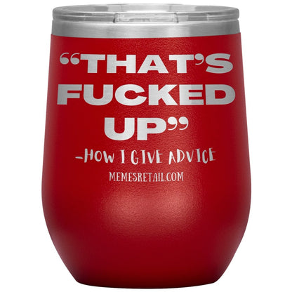 “That’s Fucked Up” -how I give advice Tumblers, 12oz Wine Insulated Tumbler / Red - MemesRetail.com