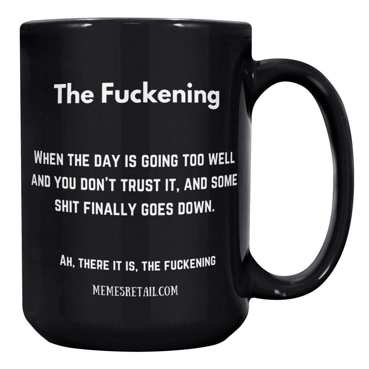 The Fuckening, When you don't trust the day. 11oz & 15oz Black Mug, - MemesRetail.com