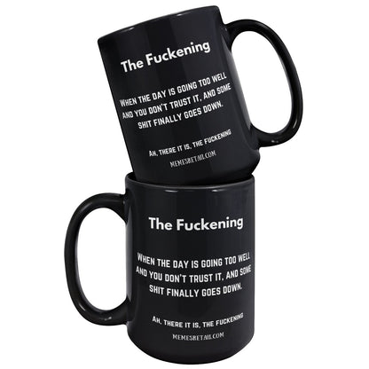 The Fuckening, When you don't trust the day. 11oz & 15oz Black Mug, - MemesRetail.com