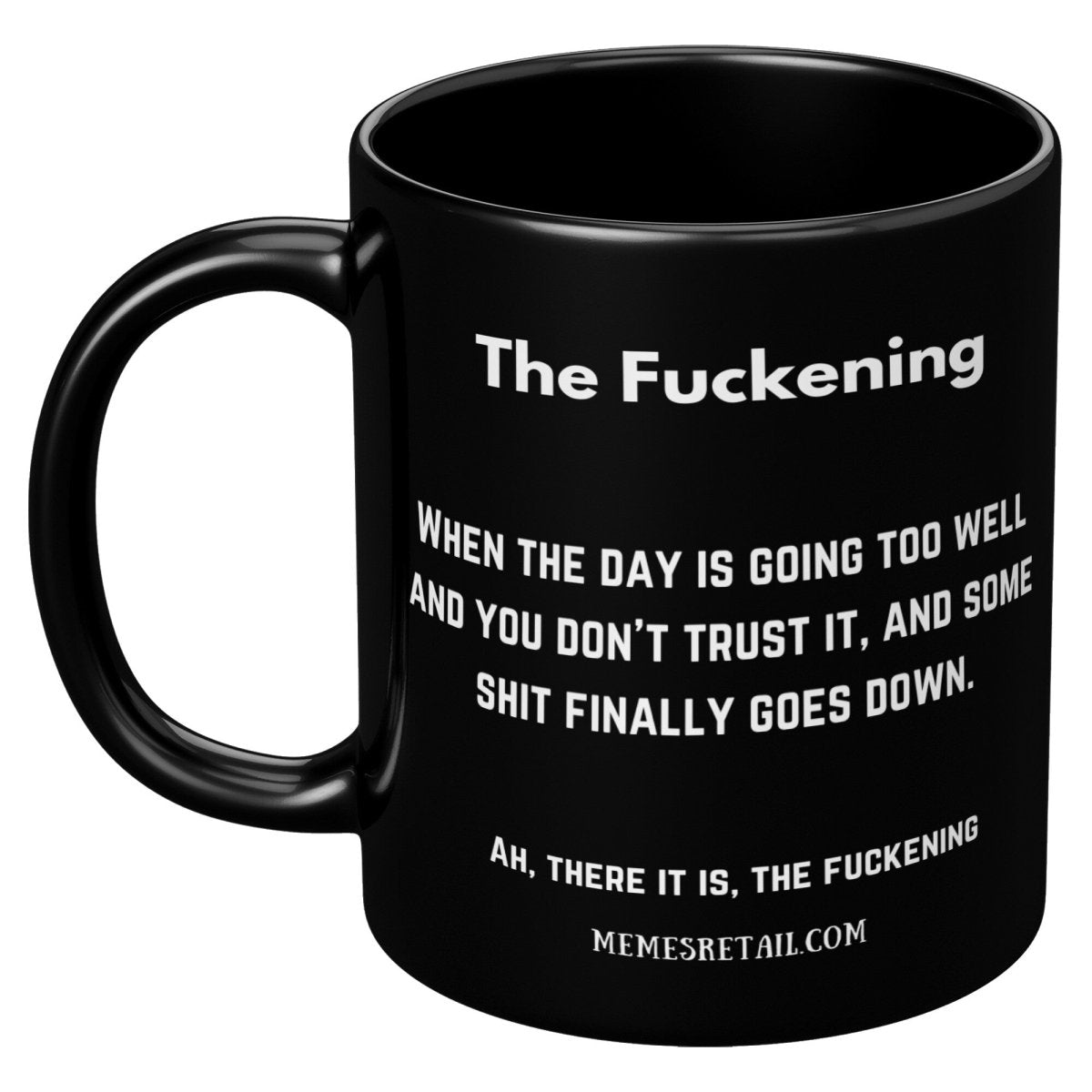 The Fuckening, When you don't trust the day. 11oz & 15oz Black Mug, 11oz Black Mug - MemesRetail.com