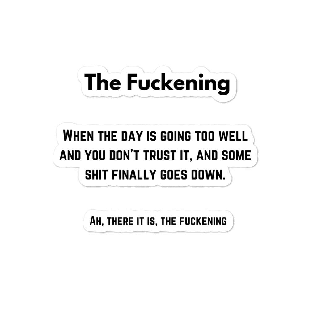 The Fuckening, When you don't trust the day. Bubble-free stickers, 4x4 - MemesRetail.com