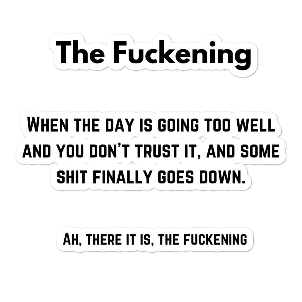 The Fuckening, When you don't trust the day. Bubble-free stickers, 5.5x5.5 - MemesRetail.com