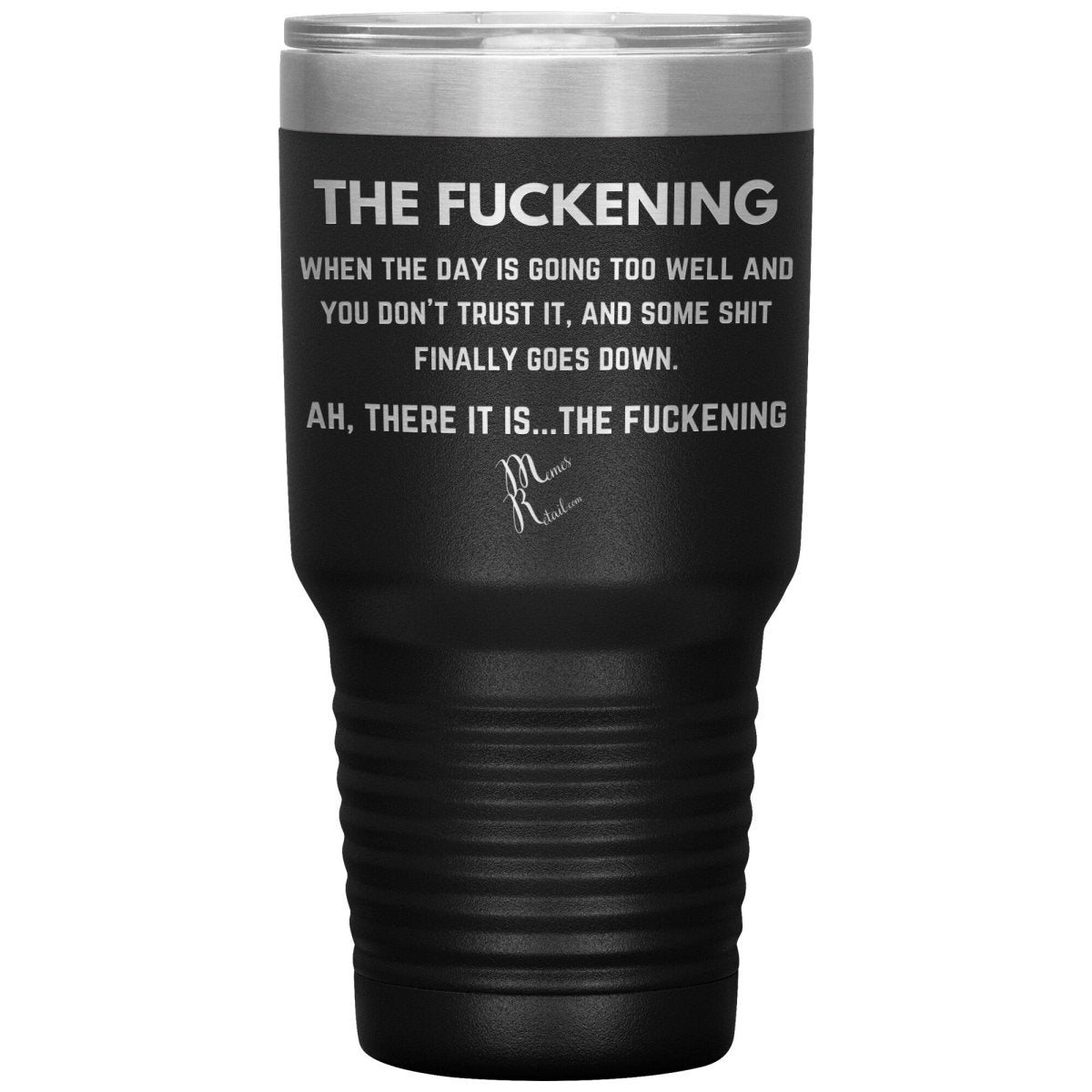 The Fuckening, When you don't trust the day Tumblers, 30oz Insulated Tumbler / Black - MemesRetail.com
