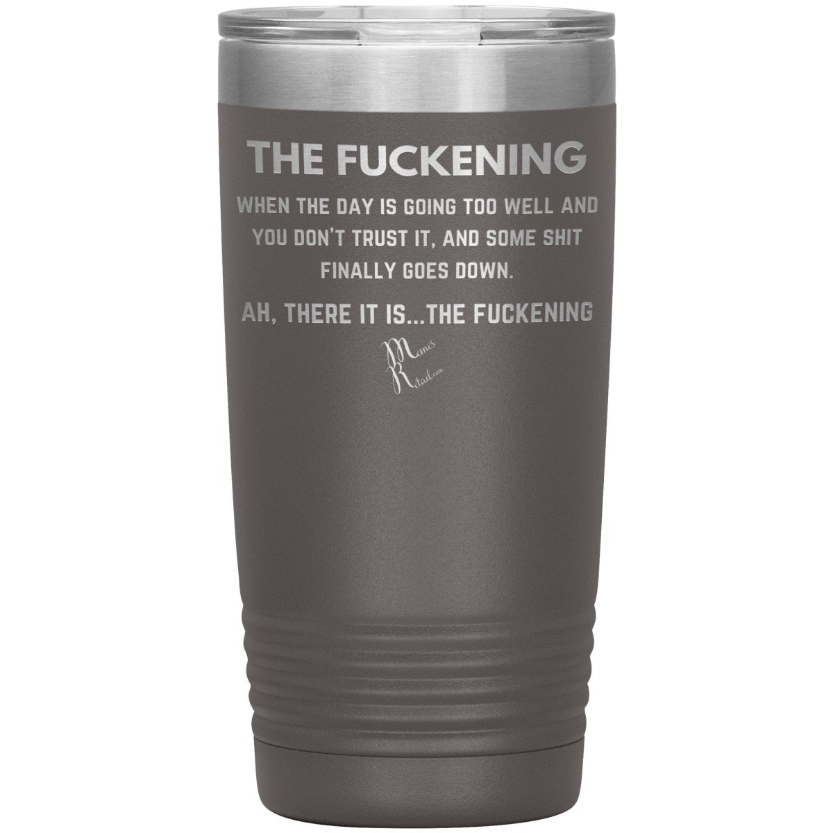 The Fuckening, When you don't trust the day Tumblers, 20oz Insulated Tumbler / Pewter - MemesRetail.com