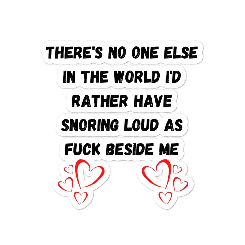 There's No One Else I Would Love Snoring Loudly Next To Me Bubble-free stickers, 4x4 - MemesRetail.com