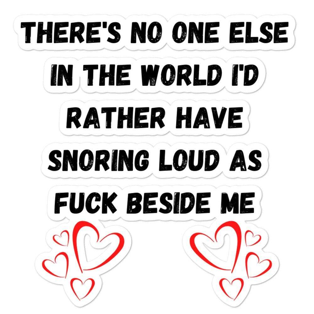 There's No One Else I Would Love Snoring Loudly Next To Me Bubble-free stickers, 5.5x5.5 - MemesRetail.com