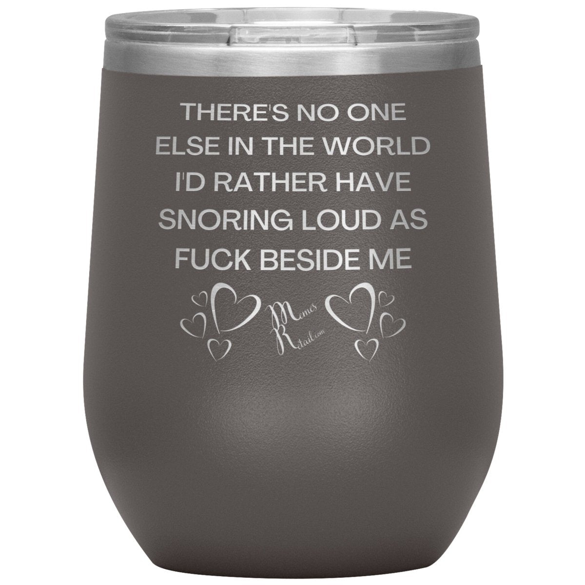There's No One Else in the World I'd Rather Have Snoring Loud, 12oz Wine Insulated Tumbler / Pewter - MemesRetail.com