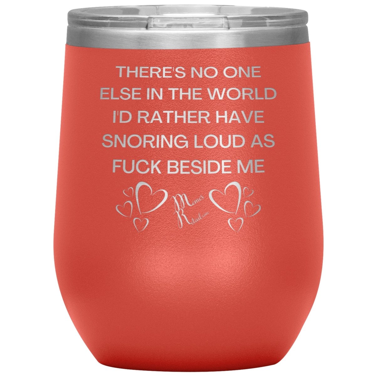 There's No One Else in the World I'd Rather Have Snoring Loud, 12oz Wine Insulated Tumbler / Coral - MemesRetail.com
