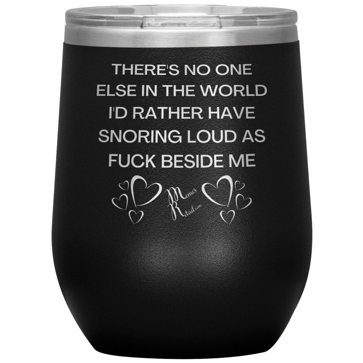 There's No One Else in the World I'd Rather Have Snoring Loud, 12oz Wine Insulated Tumbler / Black - MemesRetail.com
