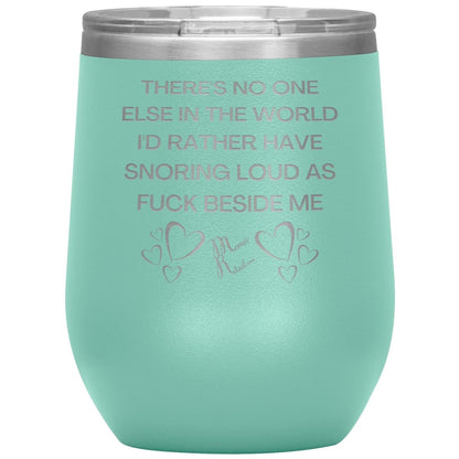 There's No One Else in the World I'd Rather Have Snoring Loud, 12oz Wine Insulated Tumbler / Teal - MemesRetail.com